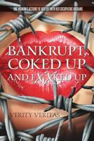 Bankrupt, Coked Up and Fxxked Up: One Woman's Account of Her Life with Her Sociopathic Husband 1483488519 Book Cover