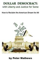 Dollar Democracy: With Liberty and Justice for Some; How to Reclaim the American Dream for All 1496059735 Book Cover