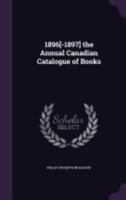 1896[-1897] the Annual Canadian Catalogue of Books 1358542953 Book Cover