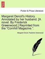 Margaret Denzil's History. Annotated by her husband. [A novel. By Frederick Greenwood.] Reprinted from the "Cornhill Magazine.". Vol. II. 1240869320 Book Cover