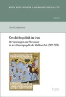 Geschichtspolitik in Iran: Heroisierungen Und Heroismen in Der Historiographie Der Pahlawi-Zeit 1921-1979 3987400684 Book Cover