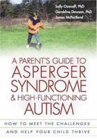 A Parent's Guide to Asperger Syndrome and High-Functioning Autism: How to Meet the Challenges and Help Your Child Thrive 1572305312 Book Cover