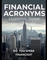 FINANCIAL ACRONYMS ESSENTIAL GUIDE: DO YOU SPRAK FINANCISH? B0G56Z1CLV Book Cover