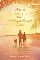 How an Ordinary Girl Finds Extraordinary Love: A Wise Dog's Observations on the Hooman Experience 1098021606 Book Cover