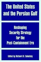 The United States and the Persian Gulf: Reshaping Security Strategy for the Post-Containment Era