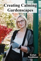 Creating Calming Gardenscapes: A Beginner's Guide to Designing, Planting, and Maintaining Tranquil Gardens B0F22KQQPC Book Cover
