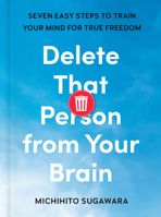 Delete That Person from Your Brain: Seven Easy Steps to Train Your Mind for True Freedom B0GGNRFVWD Book Cover