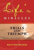 Life's Miracles: Trials and Triumph 1477156542 Book Cover