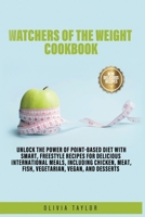 Watchers of the Weight Cookbook: Unlock the Power of Point-Based Diet with Smart, Freestyle Recipes for Delicious International Meals, Including Chicken, Meat, Fish, Vegetarian, Vegan, and Desserts B0BZFG4Y8B Book Cover