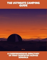 The Ultimate Camping Guide: A Comprehensive Directory Of Free Campsites Across America B0FQ66RVFZ Book Cover