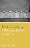 Life Drawing: A Deleuzean Aesthetics of Existence 0823244806 Book Cover