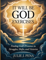 It Will Be God Exercises: Finding God’s Presence in Struggles, Shifts, and Victories B0FSJ629JD Book Cover