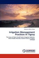 Irrigation Management Practices in Tigray: The Case of Qorir Small-Scale Irrigation Scheme, Kilte-Awlalo Woreda, Eastern Zone of Tigray, Ethiopia 3846549320 Book Cover