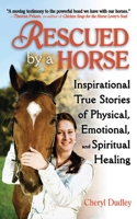 Rescued by a Horse: True Stories of Physical, Emotional, and Spiritual Healing 1616081538 Book Cover