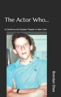 The Actor Who... A California Kid Studies Theater in New York 1710747544 Book Cover