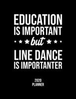 Education Is Important But Line Dance Is Importanter 2020 Planner: Line Dance Fan 2020 Calendar, Funny Design, 2020 Planner for Line Dance Lover, Christmas Gift for Line Dance Lover 1677059893 Book Cover