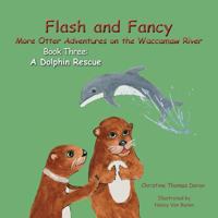 Flash and Fancy More Otter Adventures on the Waccamaw River Book Three: A Dolphin Rescue 1941069843 Book Cover
