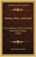 Nature, Man, And God: A Contribution To The Scientific Teaching Of Today 1164946854 Book Cover