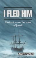 I Fled Him: Meditations on the Book of Jonah B0DHP5FZJB Book Cover