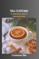 TEA CUSTOMS: An Enthusiast's Guide to Enjoying the Brew B0CWVMNHND Book Cover