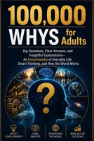 100,000 Whys for Adults: Big Questions, Clear Answers, and Insightful Explanations An Encyclopedia of Everyday Life, Smart Thinking, and How the World Works B0H11RPP8J Book Cover