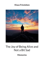 The Joy of Being Alive and Not a Bit Sad 3695700971 Book Cover