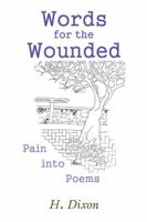 Words for the Wounded: Pain into Poems 1543489346 Book Cover