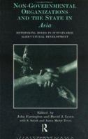 Non-Governmental Organizations and the State in Asia: Rethinking Roles in Sustainable Agricultural Development 0415088488 Book Cover