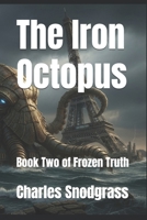 The Iron Octopus: Book Two of Frozen Truth B0G8YWWDSL Book Cover