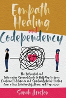 Empath Healing & Codependency: The Influential and Informative Survival Guide to Help You Improve Emotional Intelligence and Spirituality While Healing from a Toxic Relationship, Abuse, and Narcissism 1801474028 Book Cover