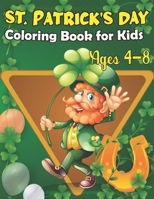 St. Patrick's Day Coloring Book For Kids Ages 4-8: Happy St Patrick's Day Gift Ideas for Girls and Boys, St. Patrick's Day Kids Activity Coloring Book. B09T833XCS Book Cover