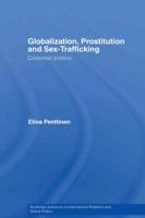 Globalization, Prostitution and Sex Trafficking: Corporeal Politics (Routledge Advances in International Relations and Global Politics) 041559958X Book Cover