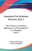 Anatomie Des Systemes Nerveux, Part 1: Des Animaux A Vertebres, Appliquee A La Physiologie Et A La Zoologie (1825) 1179127633 Book Cover