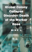 Global Colony Collapse Disorder: Death of the Worker Bees B0CCD53DBJ Book Cover