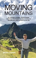 Moving Mountains: My Unlikely Journey from Extreme Hardship and Poverty in Mao's China to Opportunity and Success in the USA 1737953641 Book Cover