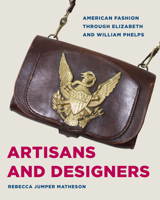 Artisans and Designers: American Fashion Through Elizabeth and William Phelps 1606355015 Book Cover