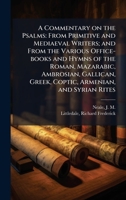 A Commentary on the Psalms: From Primitive and Mediaeval Writers; and From the Various Office-books and Hymns of the Roman, Mazarabic, Ambrosian, Gallican, Greek, Coptic, Armenian, and Syrian Rites B0FJRMGN3G Book Cover
