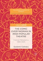 The Comic Everywoman in Irish Popular Theatre: Political Melodrama, 1890-1925 303002007X Book Cover