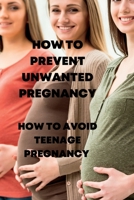 How to Prevent Unwanted Pregnancy: How to avoid teenage pregnancy B0BB65QKBM Book Cover