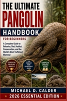 The Ultimate Pangolin Handbook for Beginners: A Complete Guide to Behavior, Diet, Habitat, Conservation, and the World’s Most Trafficked Mammal B0H368Z357 Book Cover