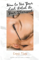 How to Use Your Lash Artist As your Therapist: Getting Cute with Naps & Therapy B0CQRK2SB4 Book Cover