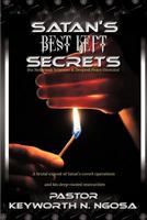 Satan's Best Kept Secrets: His Nefarious Schemes & Deepest Fears Unveiled 1462029337 Book Cover