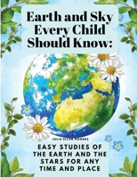 Earth and Sky Every Child Should Know: Easy studies of the earth and the stars for any time and place 1835525040 Book Cover