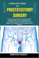 COMPLETE GUIDE TO PROSTATECTOMY SURGERY: Comprehensive Recovery Insight With Diet, Post-Operative Care, Pain Management, Incontinence Solutions, ... Lifestyle Tips For Prostate Cancer Patients B0F5HXDFXW Book Cover