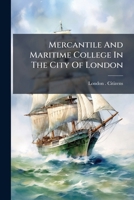 Mercantile and Maritime College in the City of London: Report of the Public Meeting for the Formation of the Above Institution, Held in the London Tav 1272985768 Book Cover