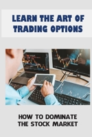 Learn The Art Of Trading Options: How To Dominate The Stock Market: Trader'S Style B09FS9L8RM Book Cover