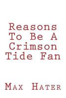 Reasons To Be A Crimson Tide Fan: A funny, blank book, gag gift for Crimson Tide fans; or a great coffee table addition for all Crimson Tide haters! 1544868308 Book Cover