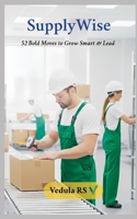 SupplyWise: 52 Bold Moves to Grow Smart & Lead B0FR3JP87K Book Cover