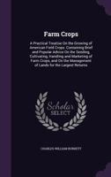 Farm Crops; a Practical Treatise on the Growing of American Field Crops: Containing Brief and Popular Advice on the Seeding, Cultivating, Handling and Marketing of Farm Crops, and on the Management of 1015097731 Book Cover