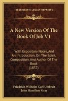 A New Version Of The Book Of Job V1: With Expository Notes, And An Introduction, On The Spirit, Composition, And Author Of The Book 1165274744 Book Cover